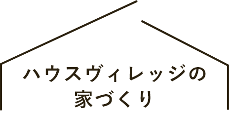 ハウスヴィレッジの家づくり